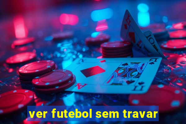 ver futebol sem travar